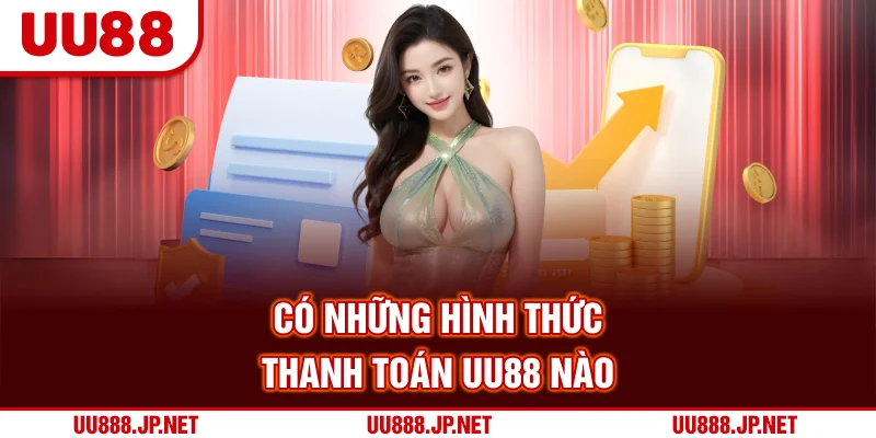 Có những hình thức thanh toán UU88 nào?