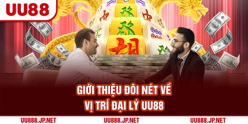 Giới thiệu đôi nét về vị trí đại lý UU88 