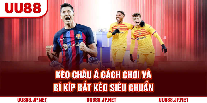 Kèo Châu Á - Cách Chơi Và Bí Kíp Bắt Kèo Siêu Chuẩn