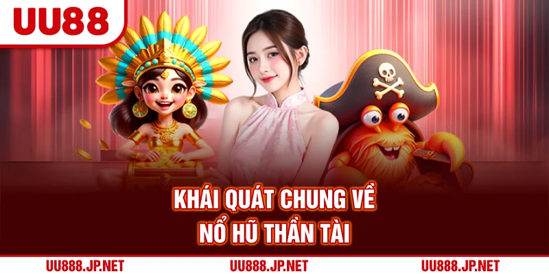 Khái quát chung về nổ hũ thần tài