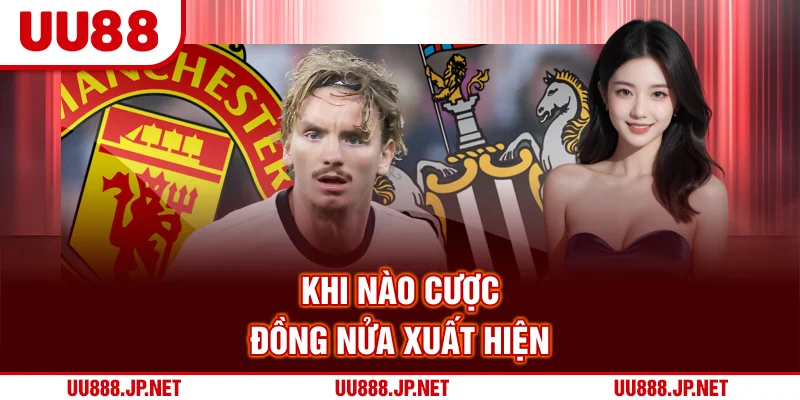 Khi nào cược đồng nửa xuất hiện?