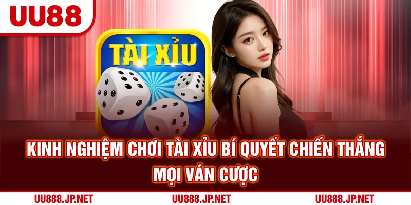 Kinh Nghiệm Chơi Tài Xỉu | Bí Quyết Chiến Thắng Mọi Ván Cược